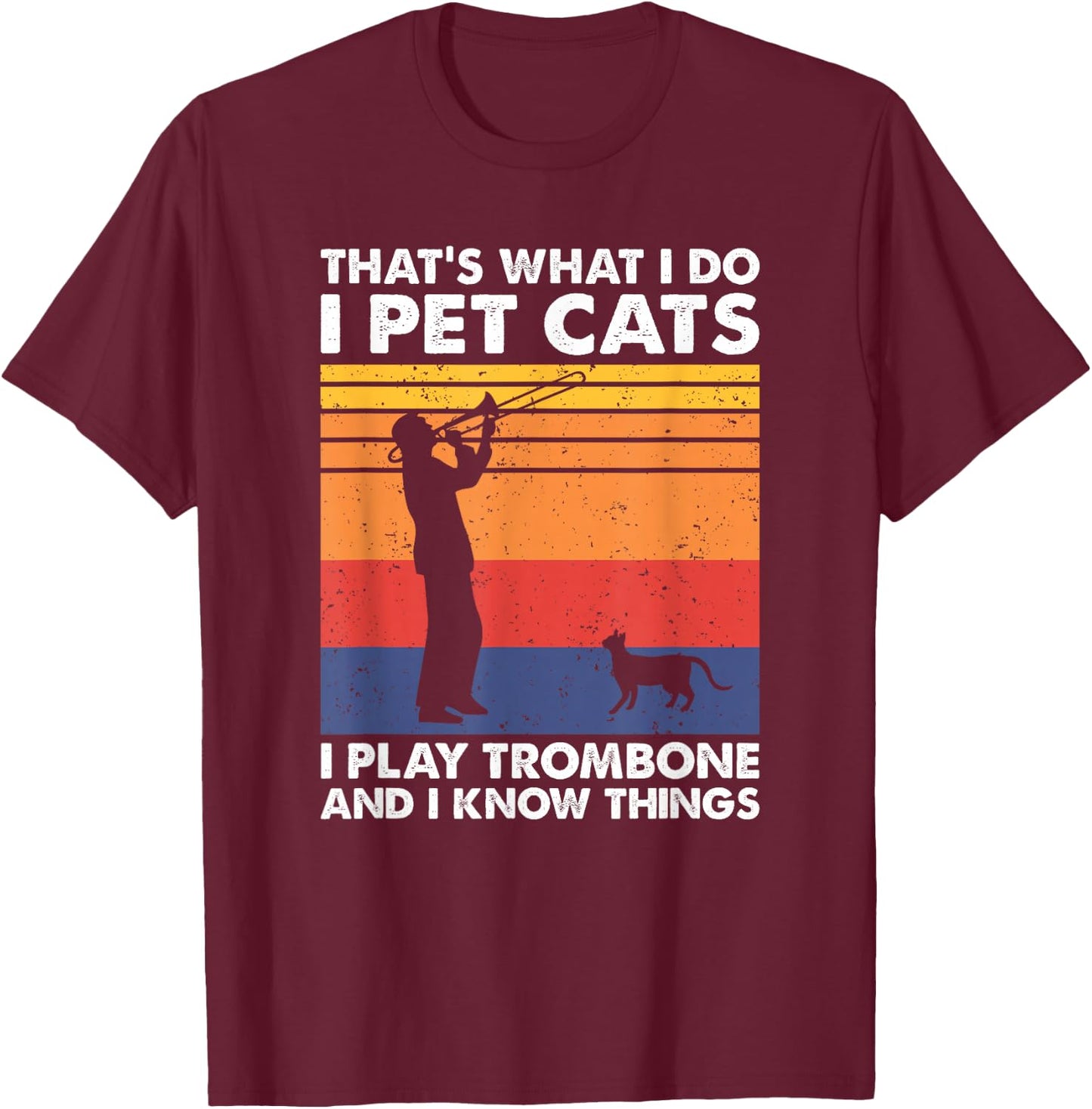 That's What I Do I Pet Cats I Play Trombone & I Know Things T-Shirt - T-Shirt | Maroon