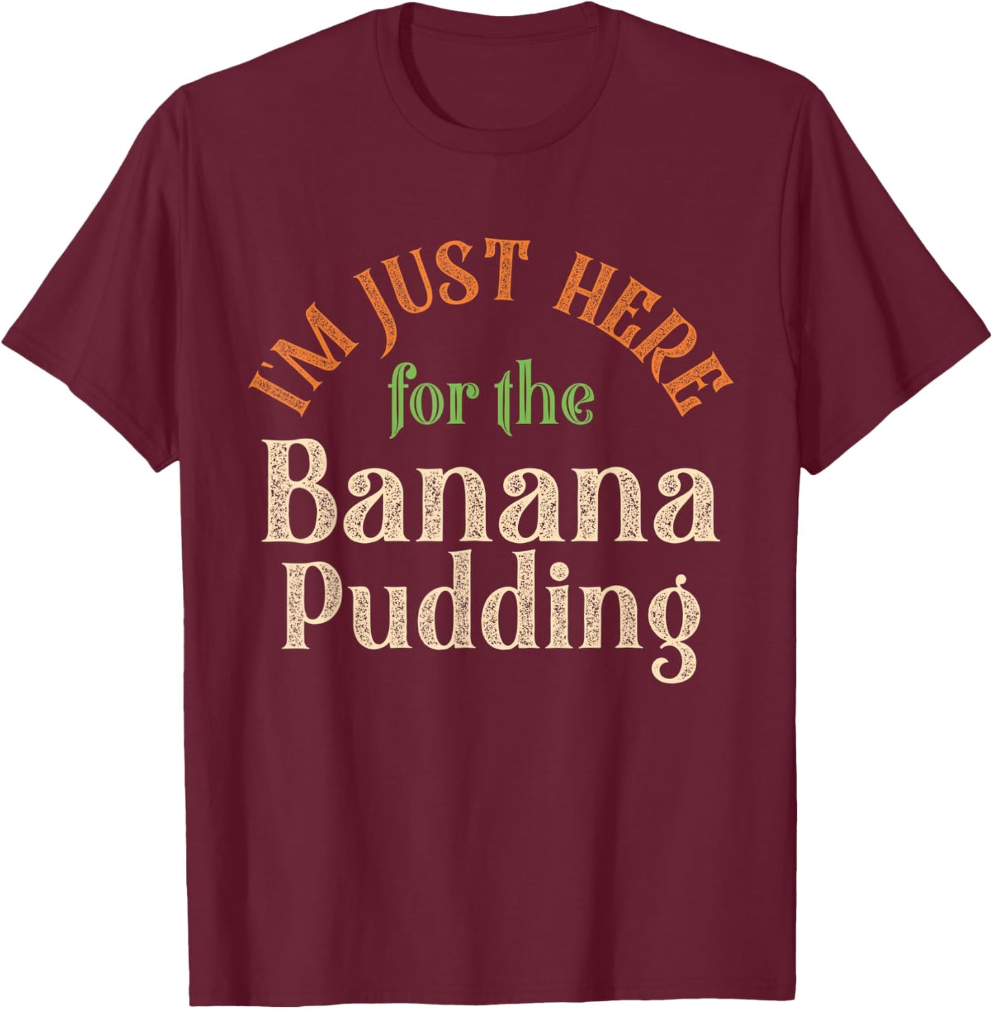 I'm Just Here For The Banana Pudding Funny Thanksgiving T-Shirt - T-Shirt | Maroon