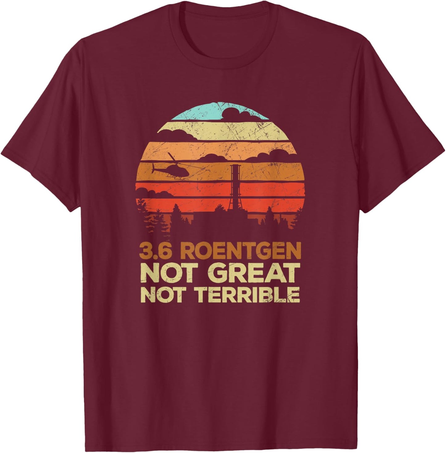 3.6 Roentgen Not Great, Not Terrible Chernobyl Vintage Retro T-Shirt - T-Shirt | Maroon