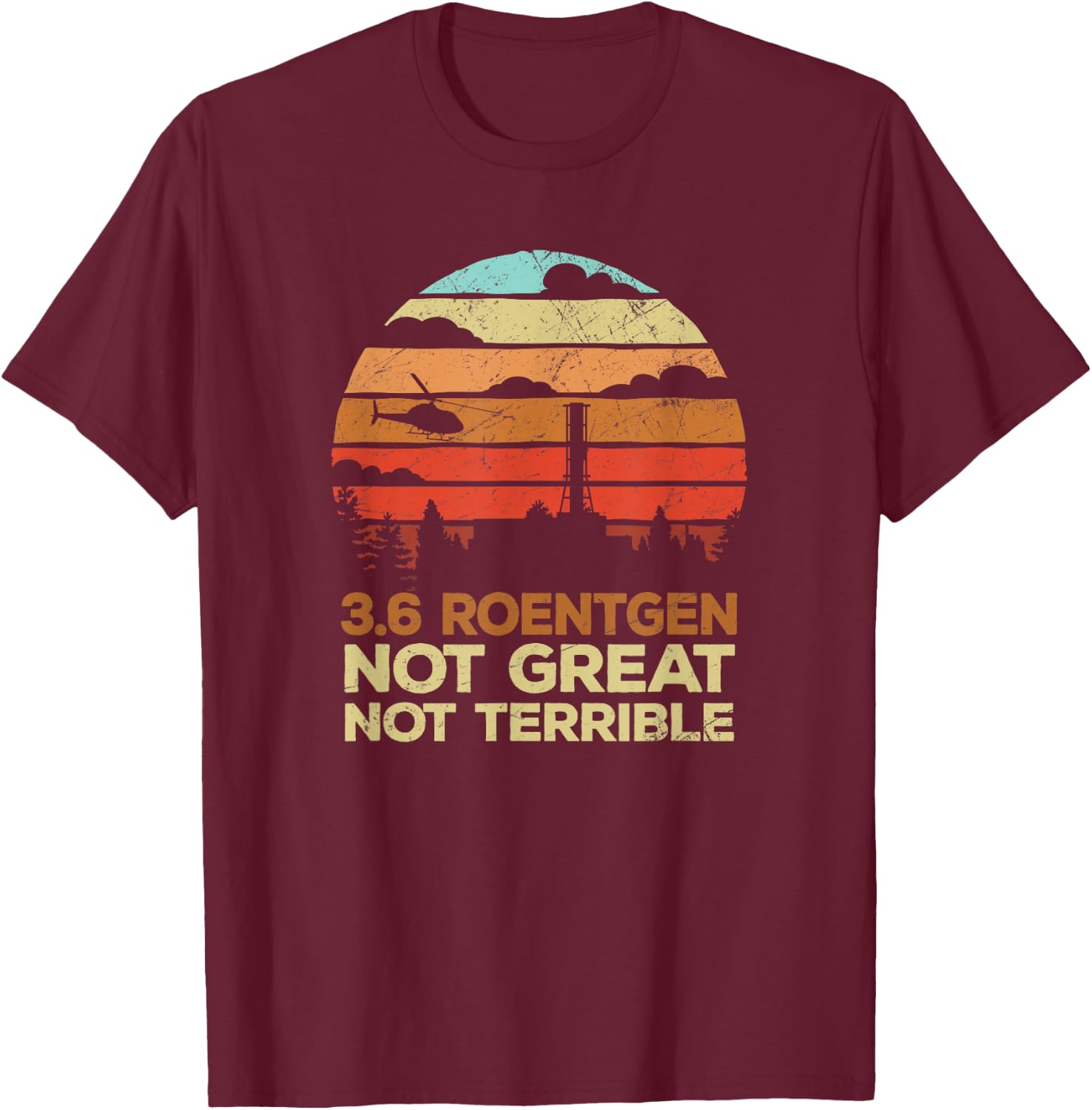 3.6 Roentgen Not Great, Not Terrible Chernobyl Vintage Retro T-Shirt - T-Shirt | Maroon