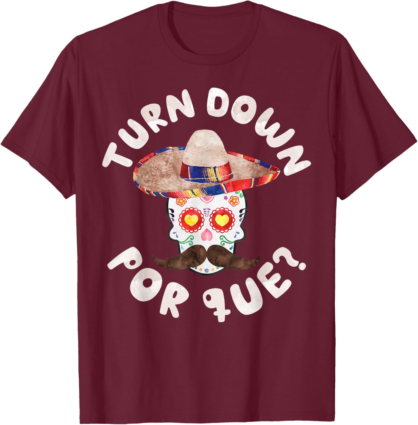 Turn Down Por Que Shirt Men Women Cinco De Mayo Party T-Shirt - T-Shirt | Maroon