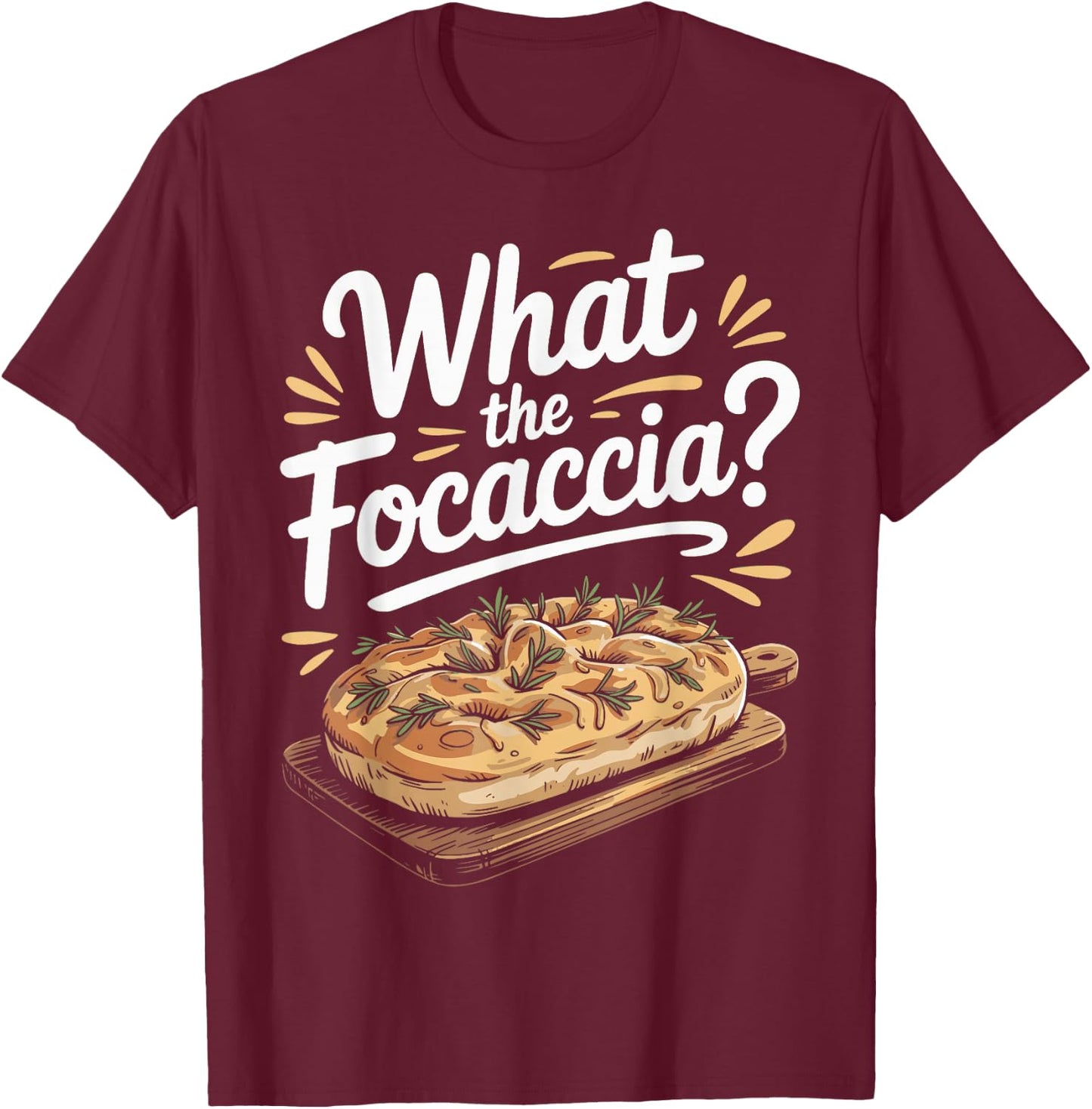 What The Focaccia? Funny Italian Food Flat Bread Baker T-Shirt - T-Shirt | Maroon