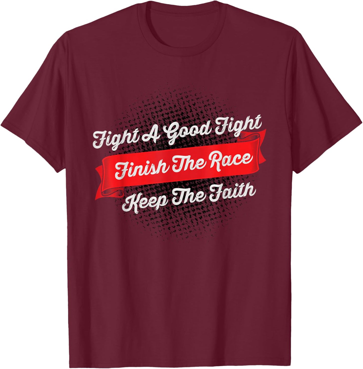Fight A Good Fight Finish The Race Keep The Faith - 2 Tim 4 T-Shirt - T-Shirt | Maroon