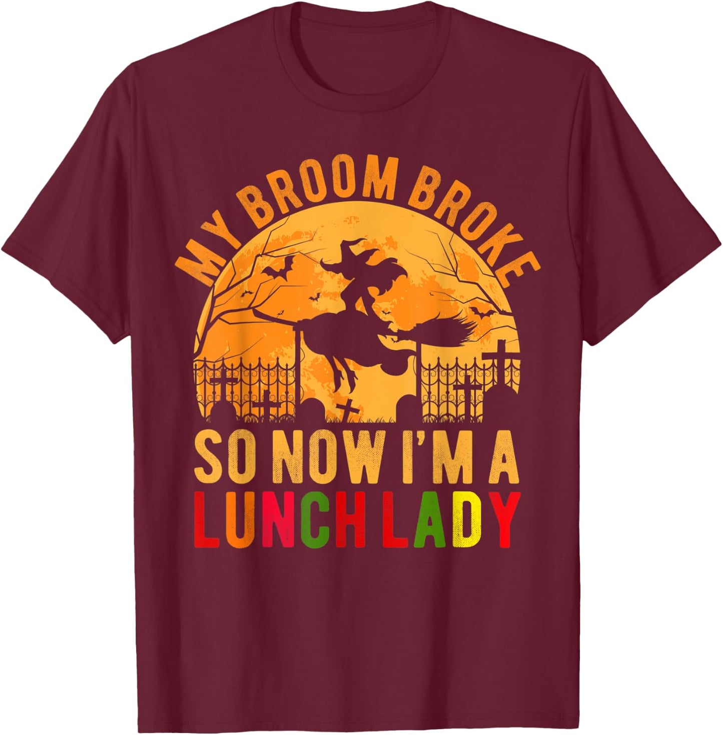 My Broom Broke So Now I'm A Lunch Lady Halloween T-Shirt - T-Shirt | Maroon