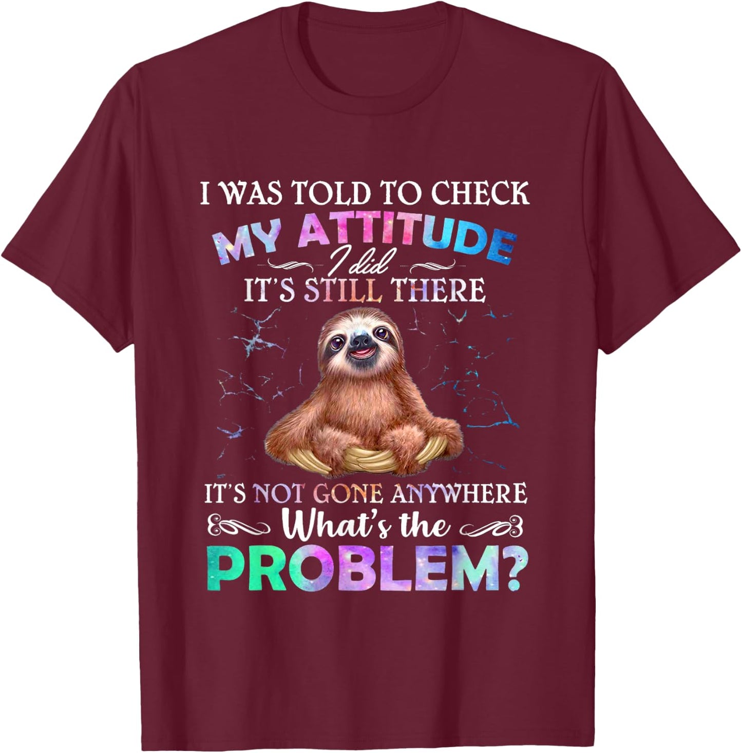 Sloth I Was Told To Check My Attitude I Did It's Still There T-Shirt - T-Shirt | Maroon