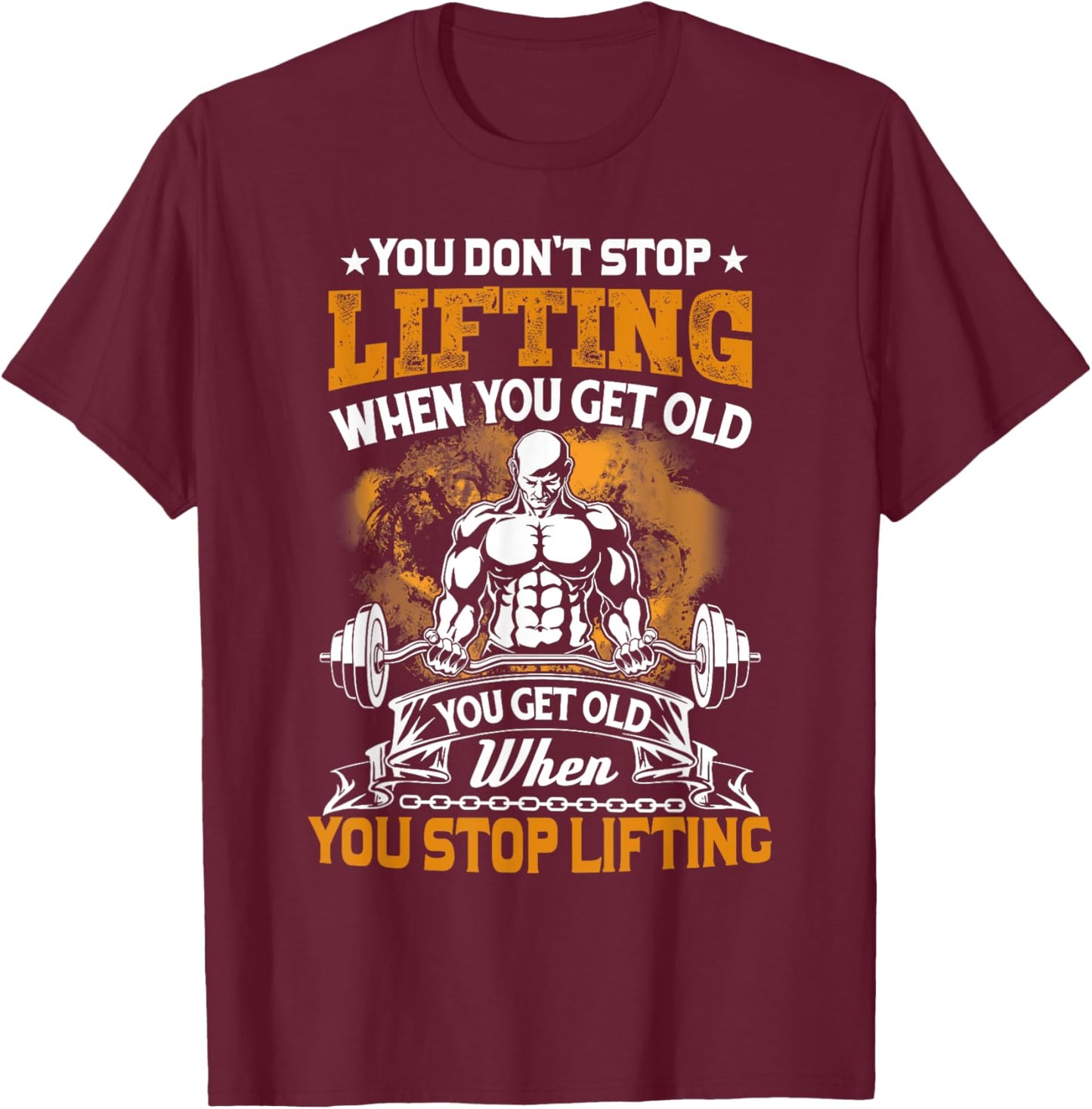 You Don't Stop Lifting When You Get Old Gift Weightlifting T-Shirt - T-Shirt | Maroon