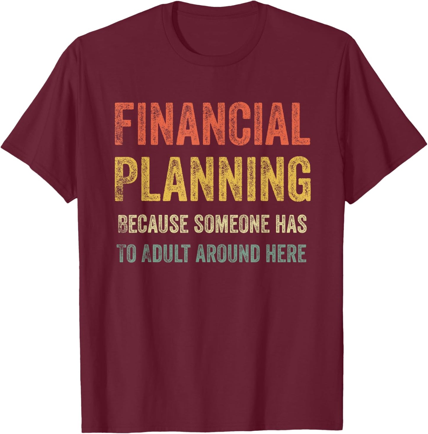 Finance Team Gifts Adults Black Short Sleeve Financial Planning Because Someone Has To Adult Around Here T-Shirt - T-Shirt | Maroon