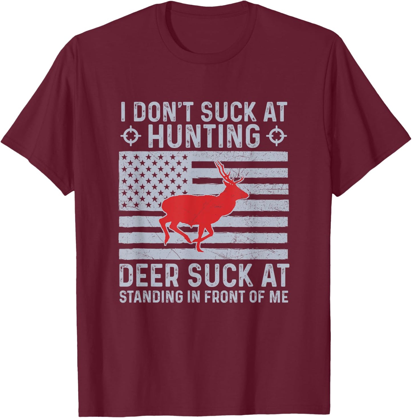 I Don't Suck At Hunting Deer Suck At Standing In Front of me T-Shirt - T-Shirt | Maroon