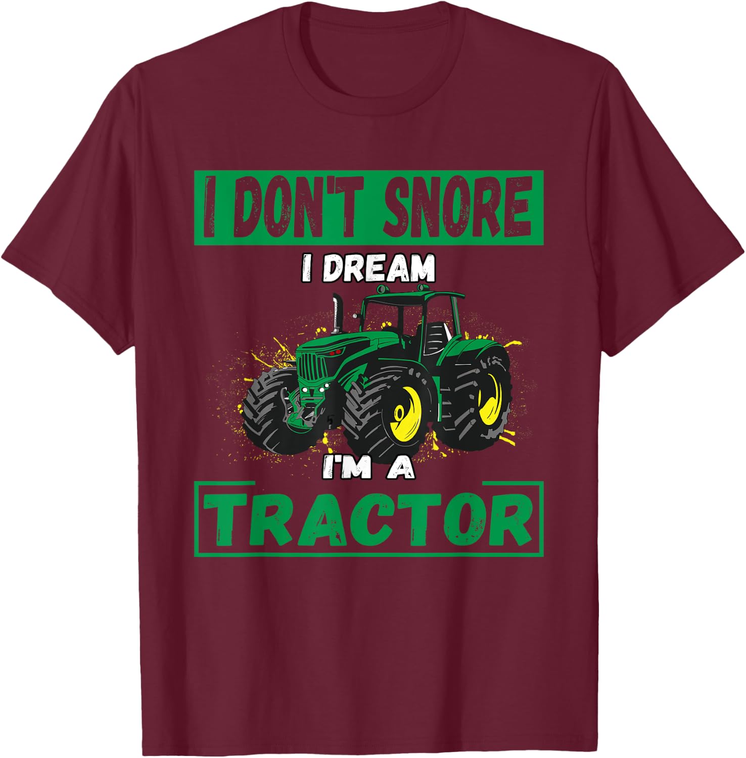 I Don't Snore I Dream I'm a Tractor Funny Tractor Gift T-Shirt - T-Shirt | Maroon