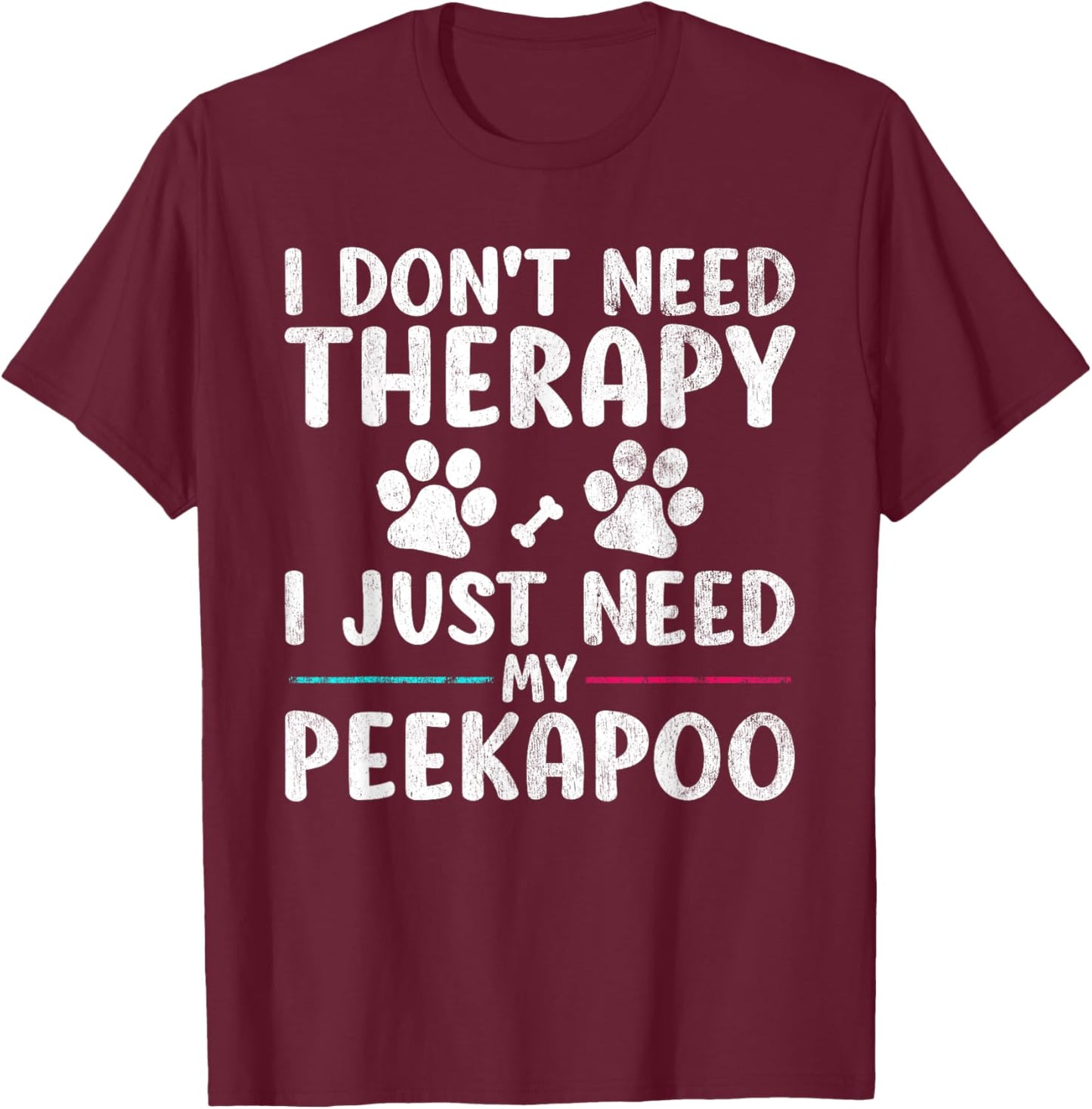 I Don't Need Therapy I Just Need My Peekapoo Dog Puppy Funny T-Shirt - T-Shirt | Maroon