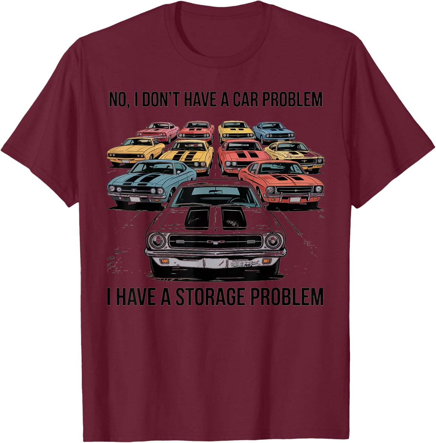 No I Dont Have A Car Problem I Have A Storage Problem T-Shirt - T-Shirt | Maroon