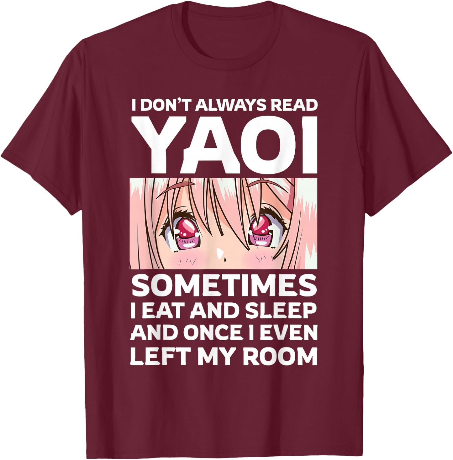 I Don't Always Read Yaoi Kawaii Anime Girl Eyes Fujoshi T-Shirt - T-Shirt | Maroon