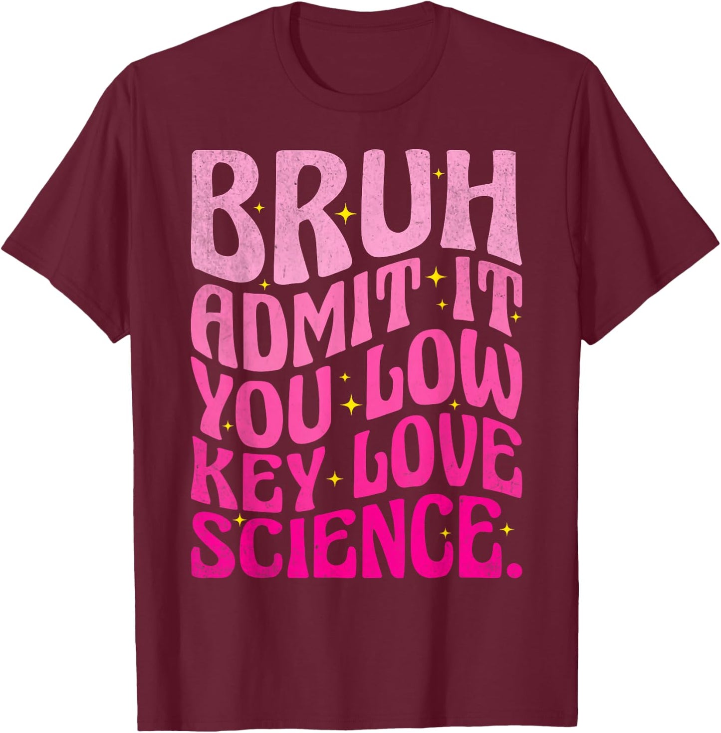 Admit It You Low Key Love Science Bruh Science Teacher T-Shirt - T-Shirt | Maroon