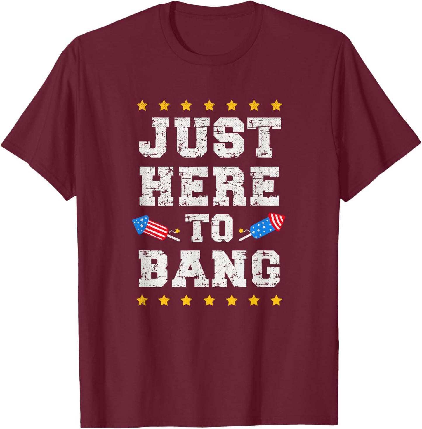 Just Here to Bang July 4th America Flag Patriotic USA Men T-Shirt - T-Shirt | Maroon
