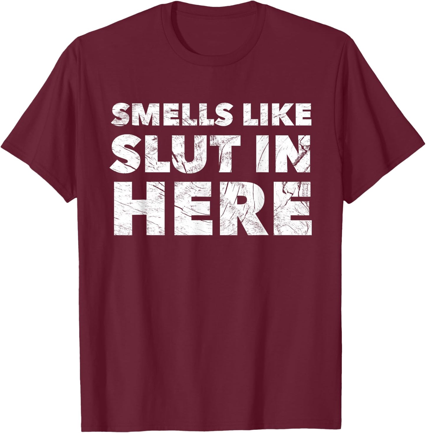 Smells Like Slut in Here Offensive Funny Adult Humor T-Shirt - T-Shirt | Maroon