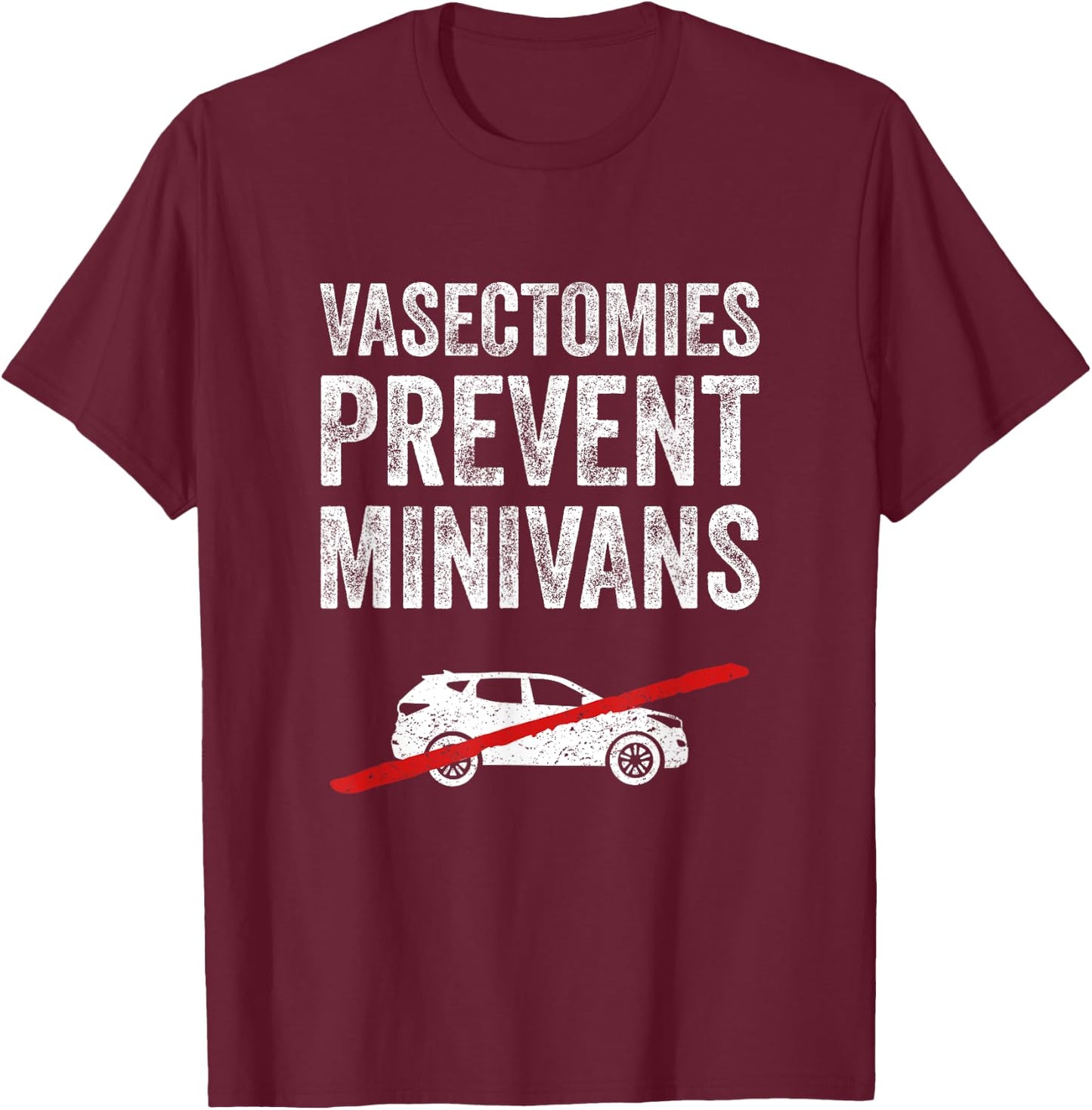 Vasectomies Prevent Minivans Vasectomy Humor T-Shirt - T-Shirt | Maroon