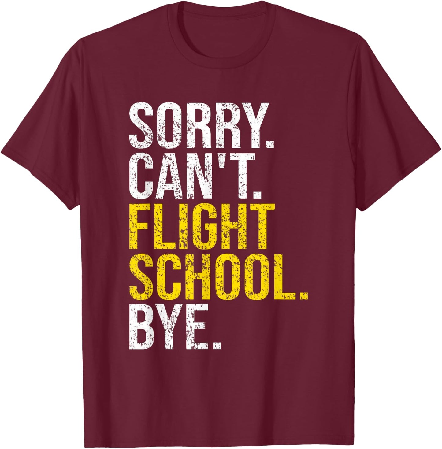 Sorry Can't Flight School Bye Funny Flight School Student T-Shirt - T-Shirt | Maroon
