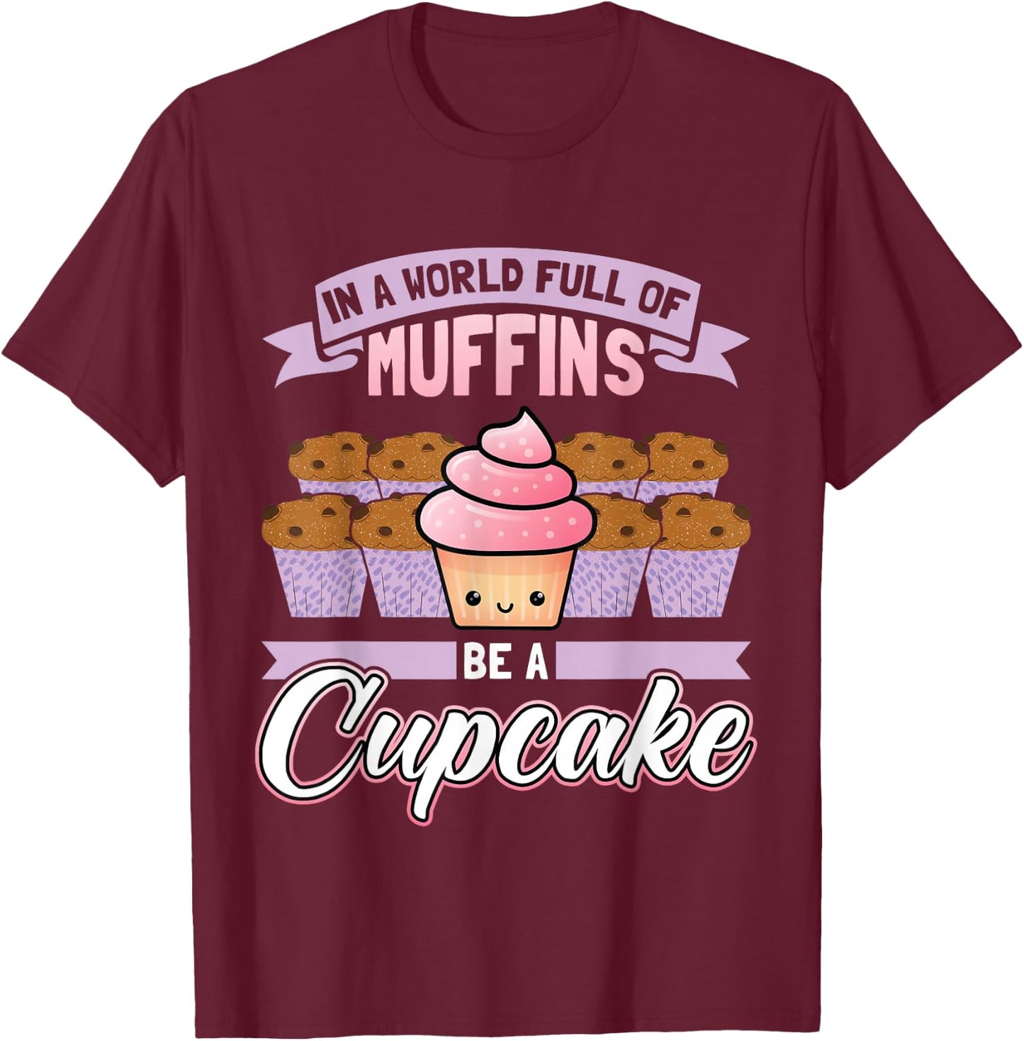 In A World Full Of Muffins Be A Cupcake Baker T-Shirt - T-Shirt | Maroon