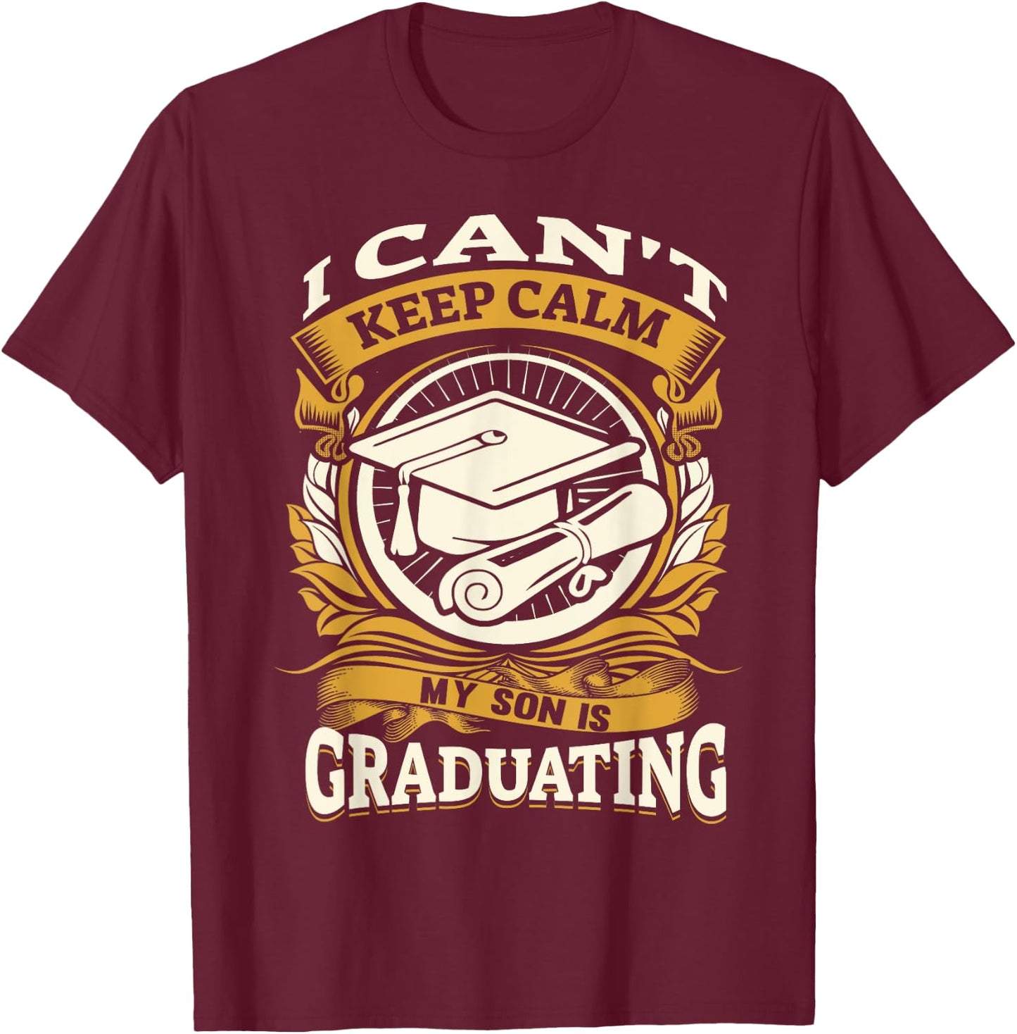 I Can't Keep Calm My Son Is Graduating Happy Senior T-Shirt - T-Shirt | Maroon