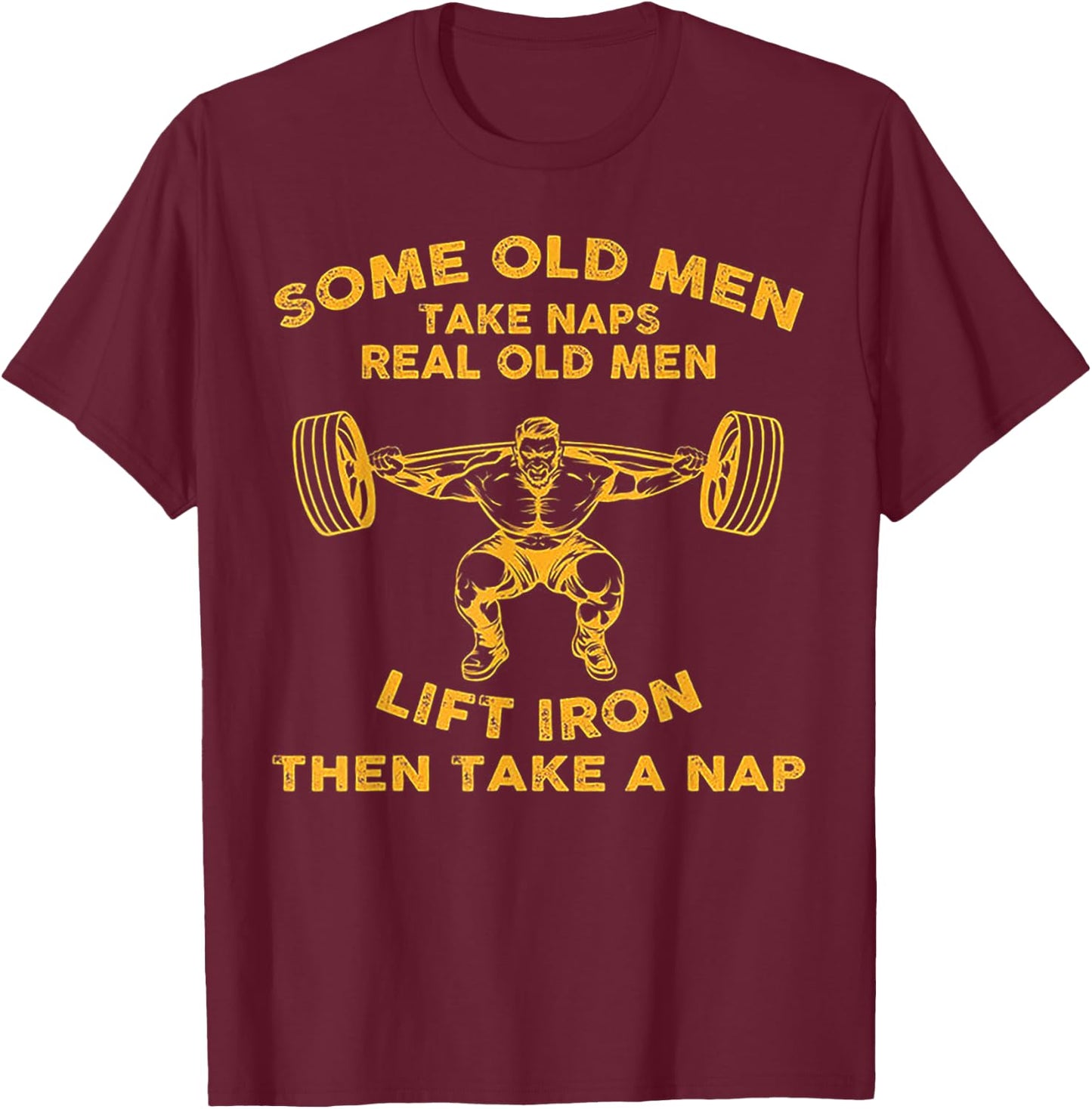 Some Old Men Take Naps Real Old Men Lift Iron T-Shirt - T-Shirt | Maroon