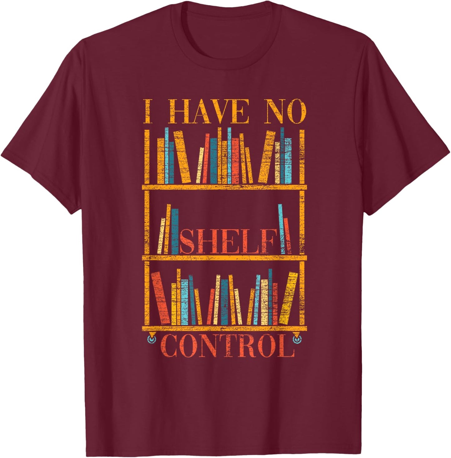 Funny Book Nerd Gift I Have No Shelf Control Library Reading T-Shirt - T-Shirt | Maroon