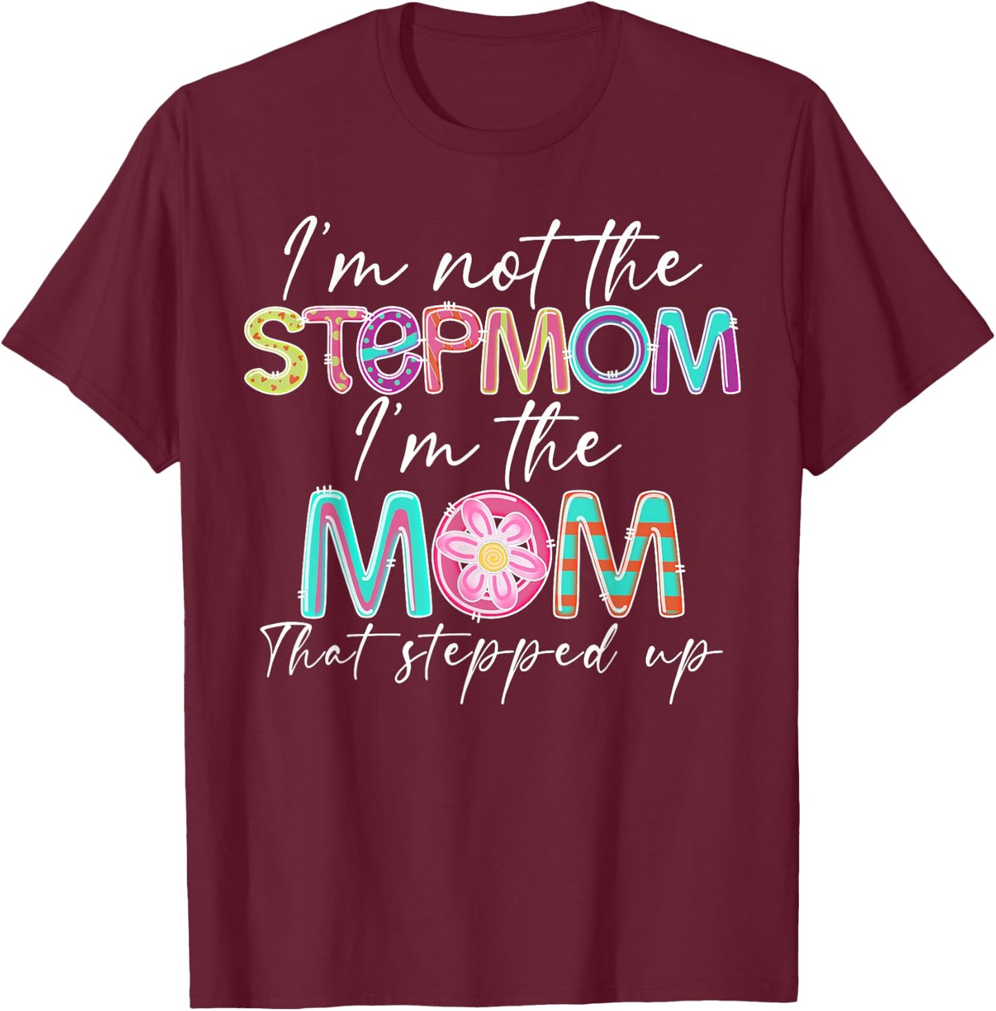 I'm Not The Step Mom I'm The Mom That Stepped Up T-Shirt - T-Shirt | Maroon