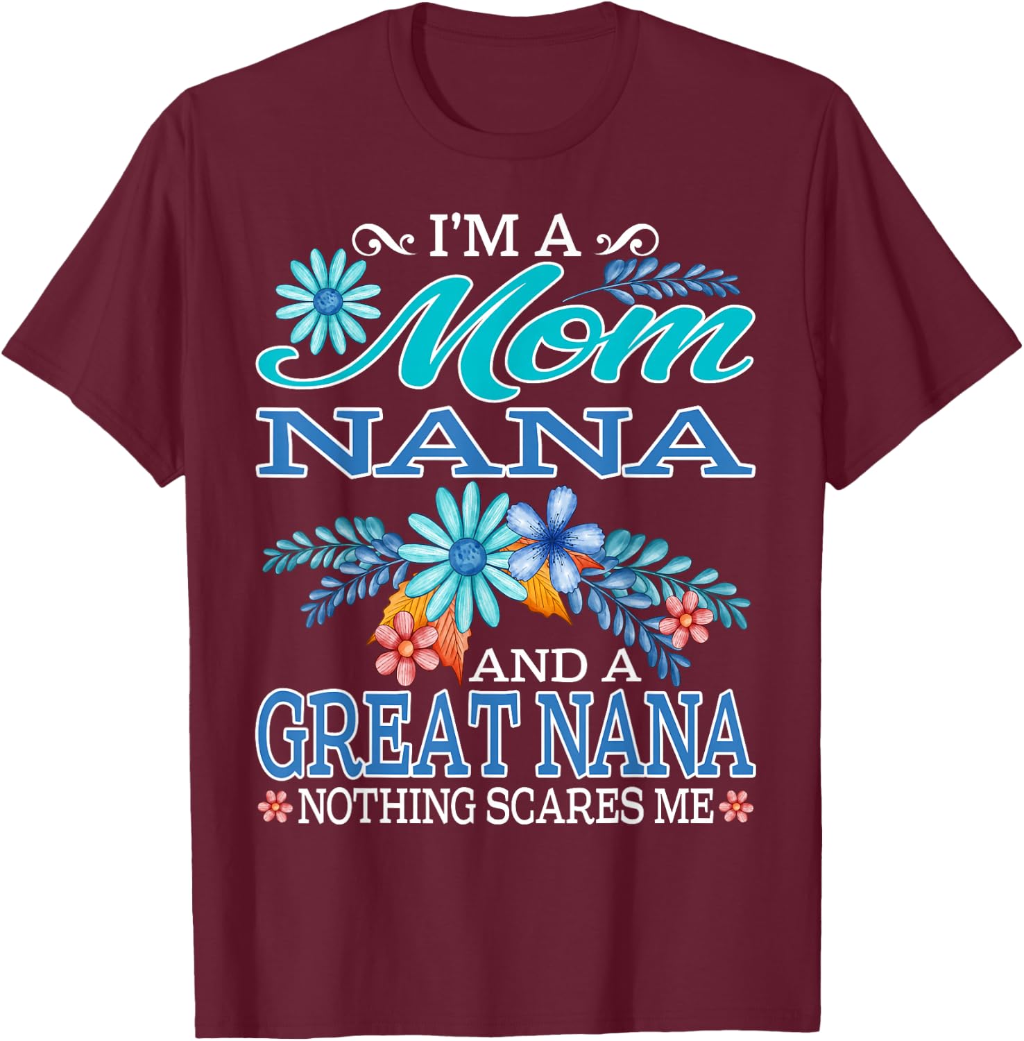 I'm A Mom Nana And A Great Nana Nothing Scares Me T-Shirt - T-Shirt | Maroon