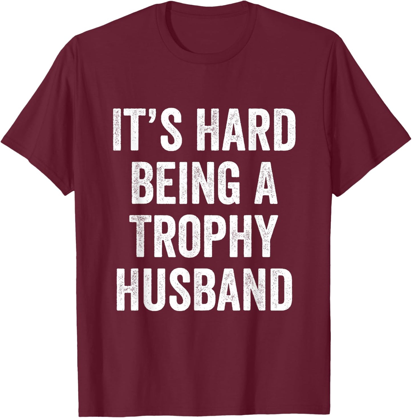 It's Hard Being A Trophy Husband T-Shirt - T-Shirt | Maroon