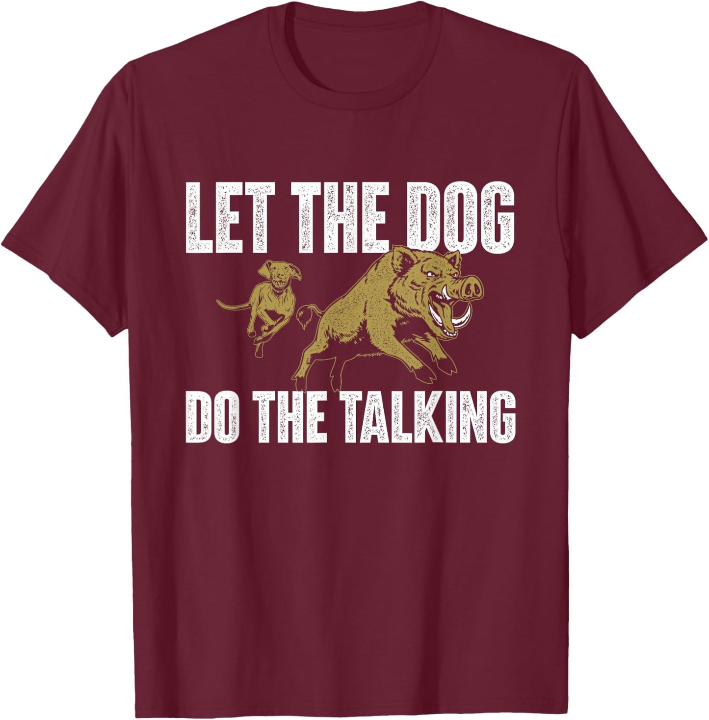 Let The Dog Do The Talking - Boar Hunting Wild Hog Hunter T-Shirt - T-Shirt | Maroon