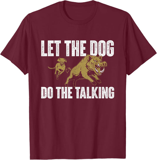 Let The Dog Do The Talking - Boar Hunting Wild Hog Hunter T-Shirt - T-Shirt | Maroon