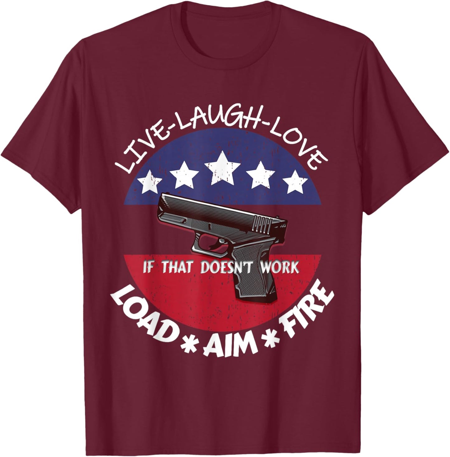 American Live Laugh Love Load Aim Fire 2ndAmendment Support T-Shirt - T-Shirt | Maroon