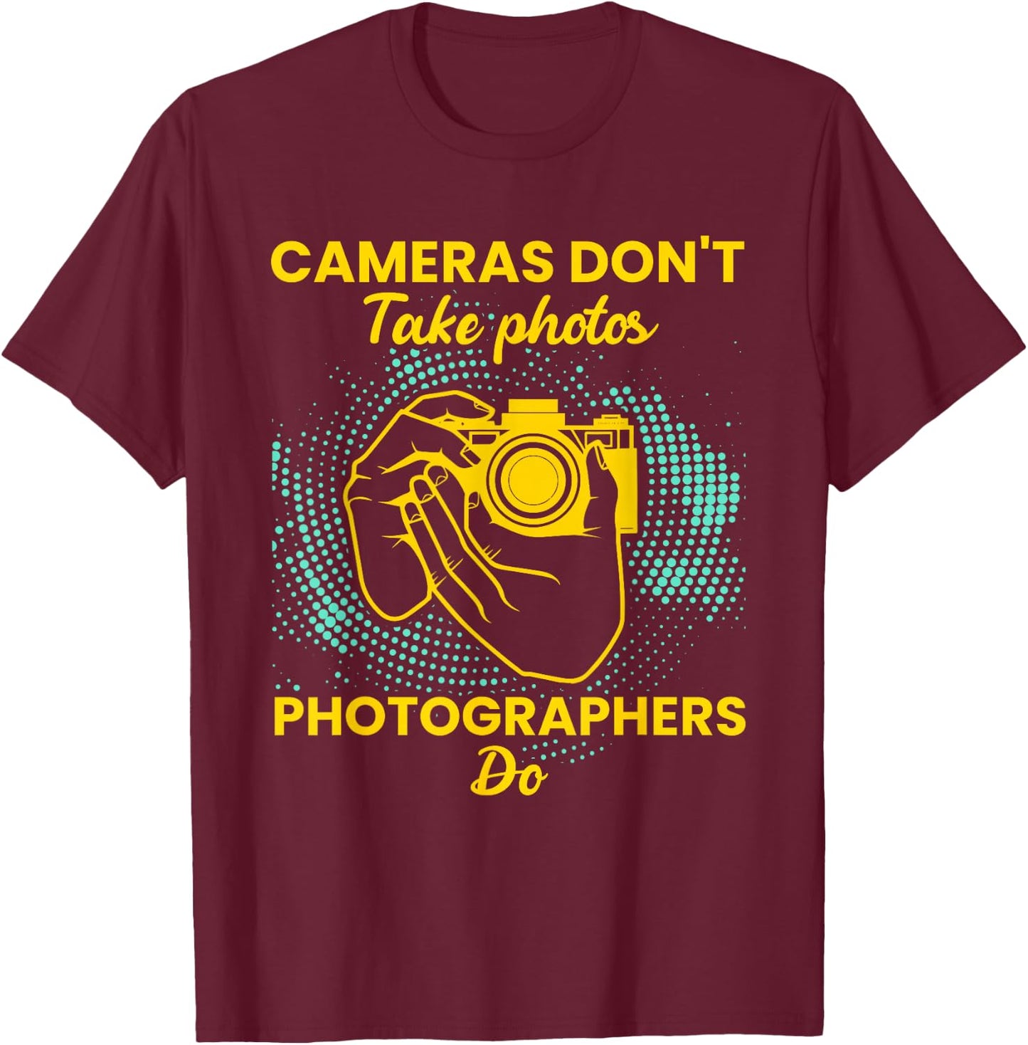 Cameras dont take a photo photographers do - Photographer T-Shirt - T-Shirt | Maroon