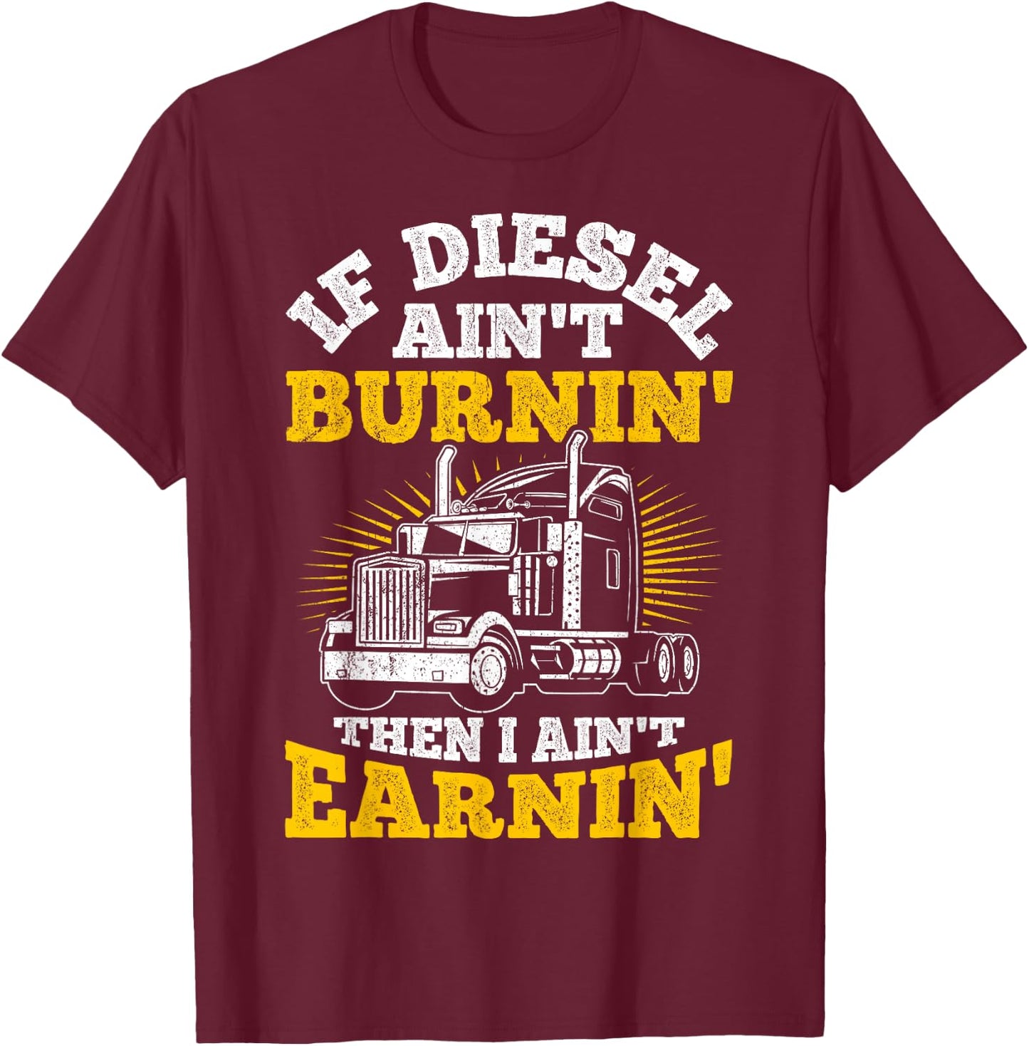 If Diesel Ain't Burnin' Then I Ain't Earning Truck Driver T-Shirt - T-Shirt | Maroon