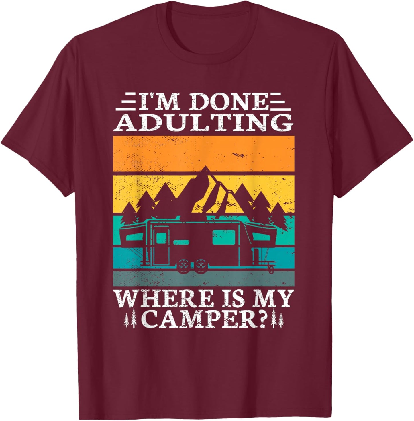 I'm done adulting where is my camper for a Camper Camping T-Shirt - T-Shirt | Maroon
