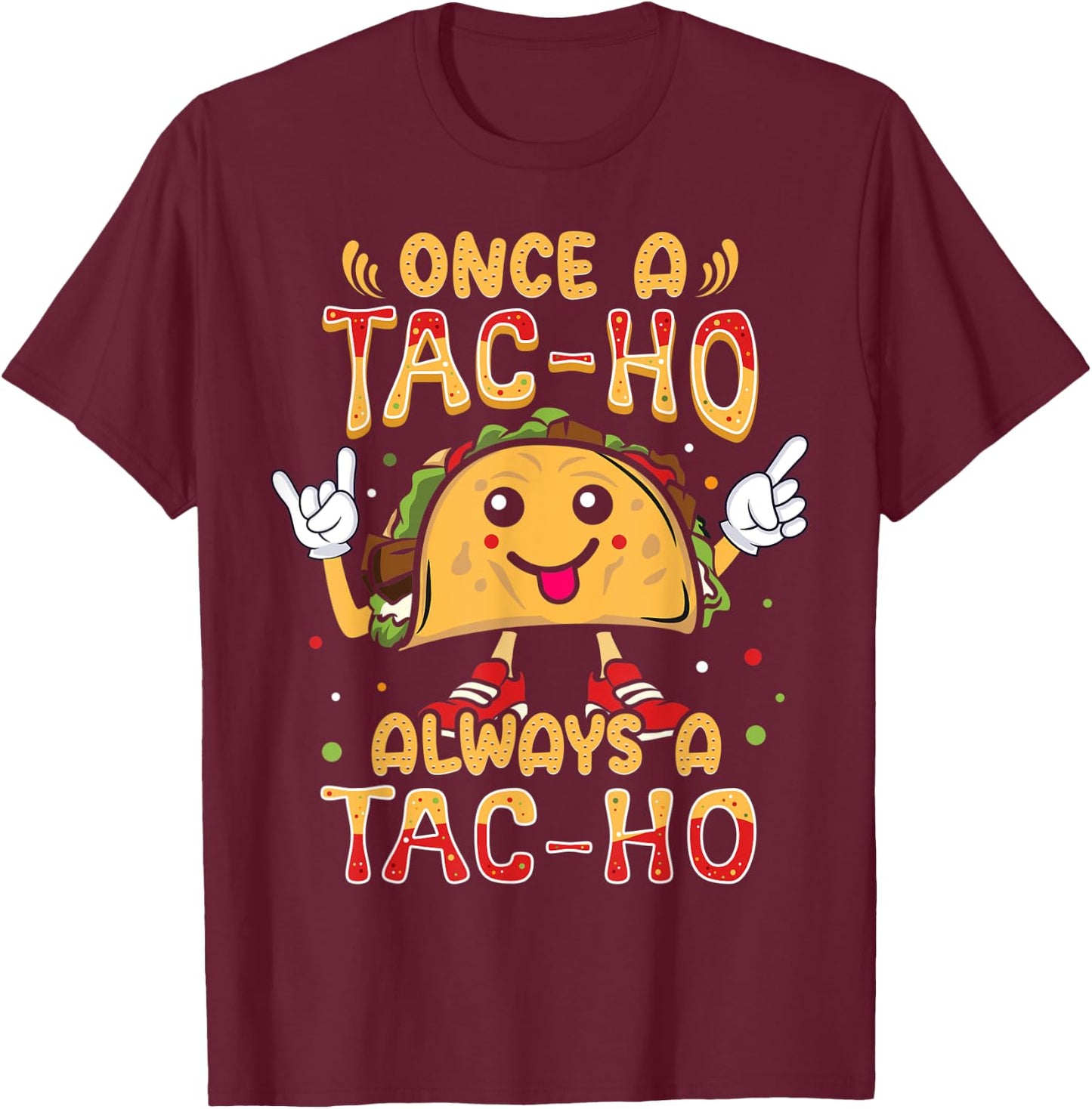 Once a Tac-Ho Always a Tac-Ho Taco Hoe T-Shirt - T-Shirt | Maroon