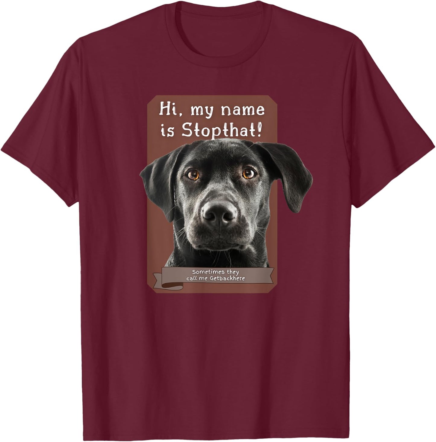 My Name Is Stopthat Funny Hyper Black Lab Labrador Dog Owner T-Shirt - T-Shirt | Maroon
