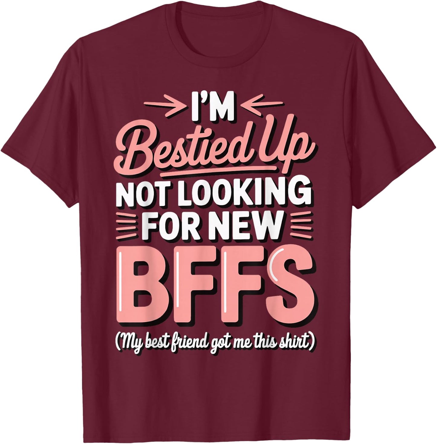 I'm Bestied Up Not Looking For New Bffs T-Shirt - T-Shirt | Maroon