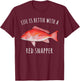 Life Is Better With A Red Snapper Funny Fish T-Shirt - T-Shirt | Maroon