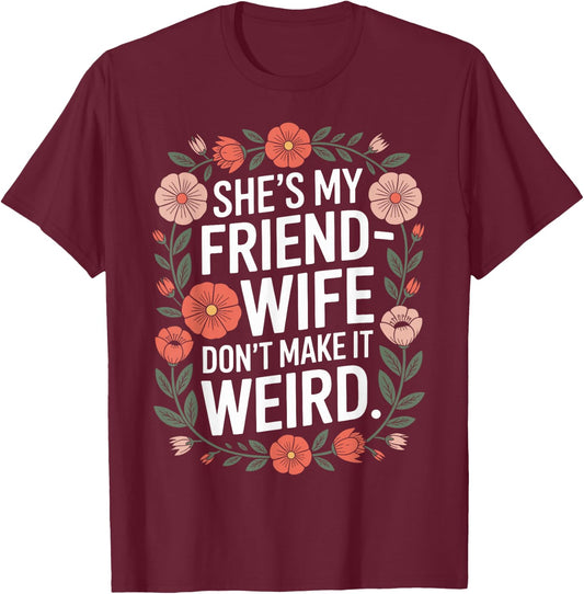 She’s My Friend-Wife Don’t Make It Weird Floral T-Shirt - T-Shirt | Maroon