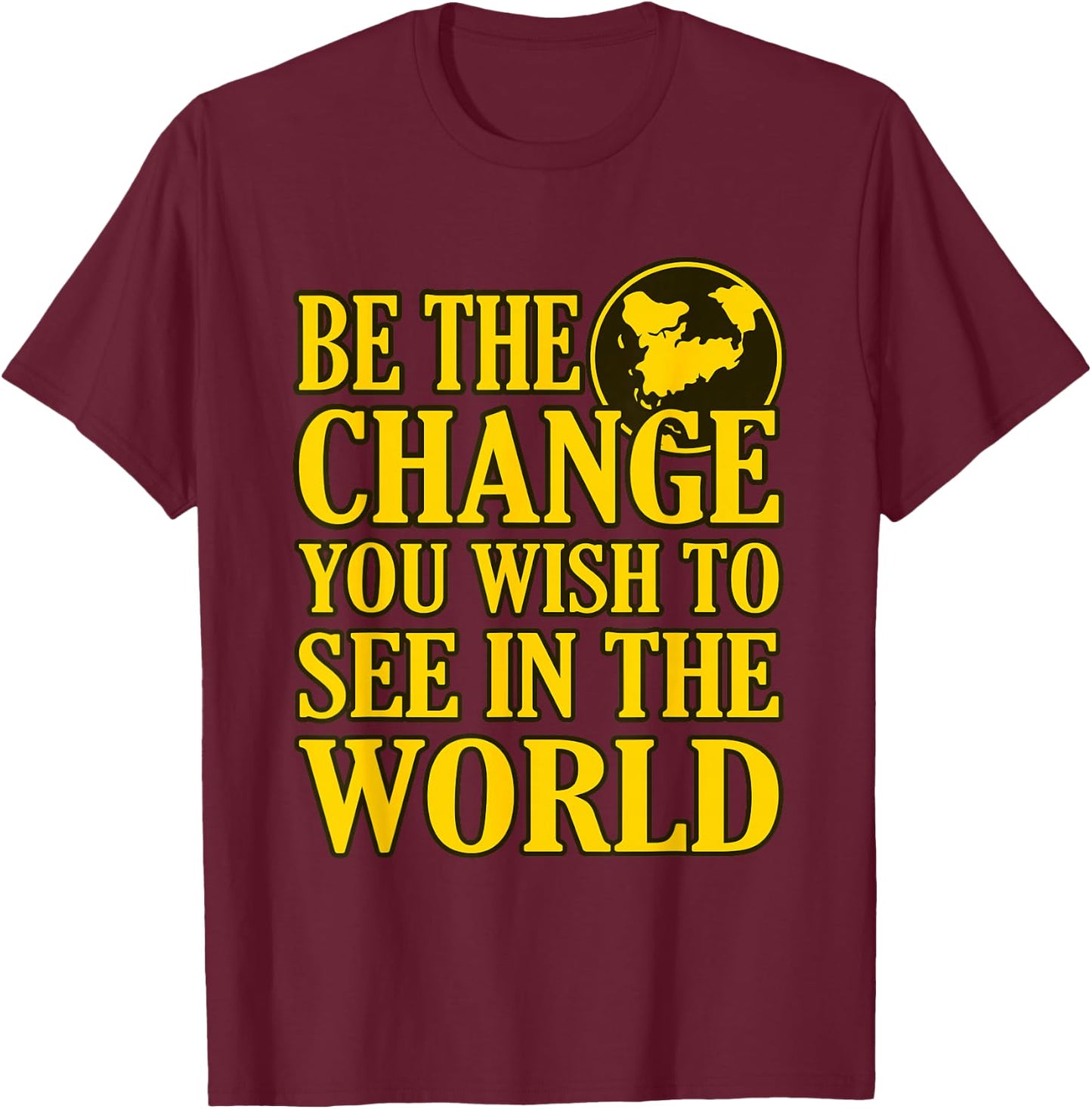 Be The Change You Wish To See In The World T-Shirt - T-Shirt | Maroon