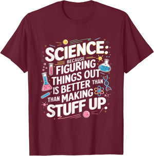 Science Figuring Things Out Is Better Than Making Stuff Up T-Shirt - T-Shirt | Maroon