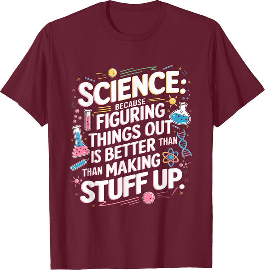 Science Figuring Things Out Is Better Than Making Stuff Up T-Shirt - T-Shirt | Maroon