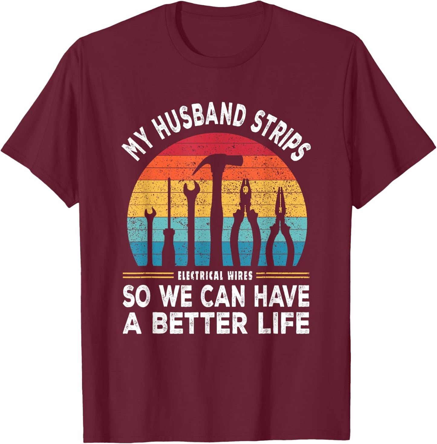 My Husband Strips Wires Lineman and Funny Electrician T-Shirt - T-Shirt | Maroon