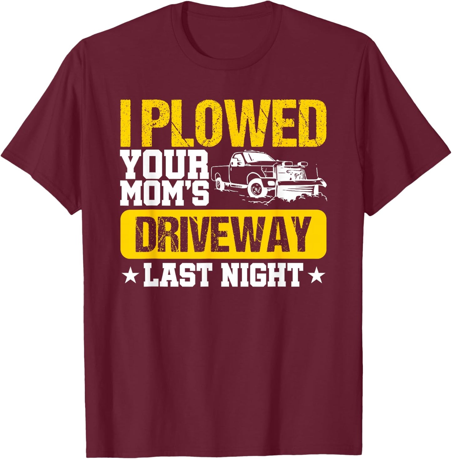 I Plowed Your Mom's Driveway Last Night - Snow plow trucker T-Shirt - T-Shirt | Maroon