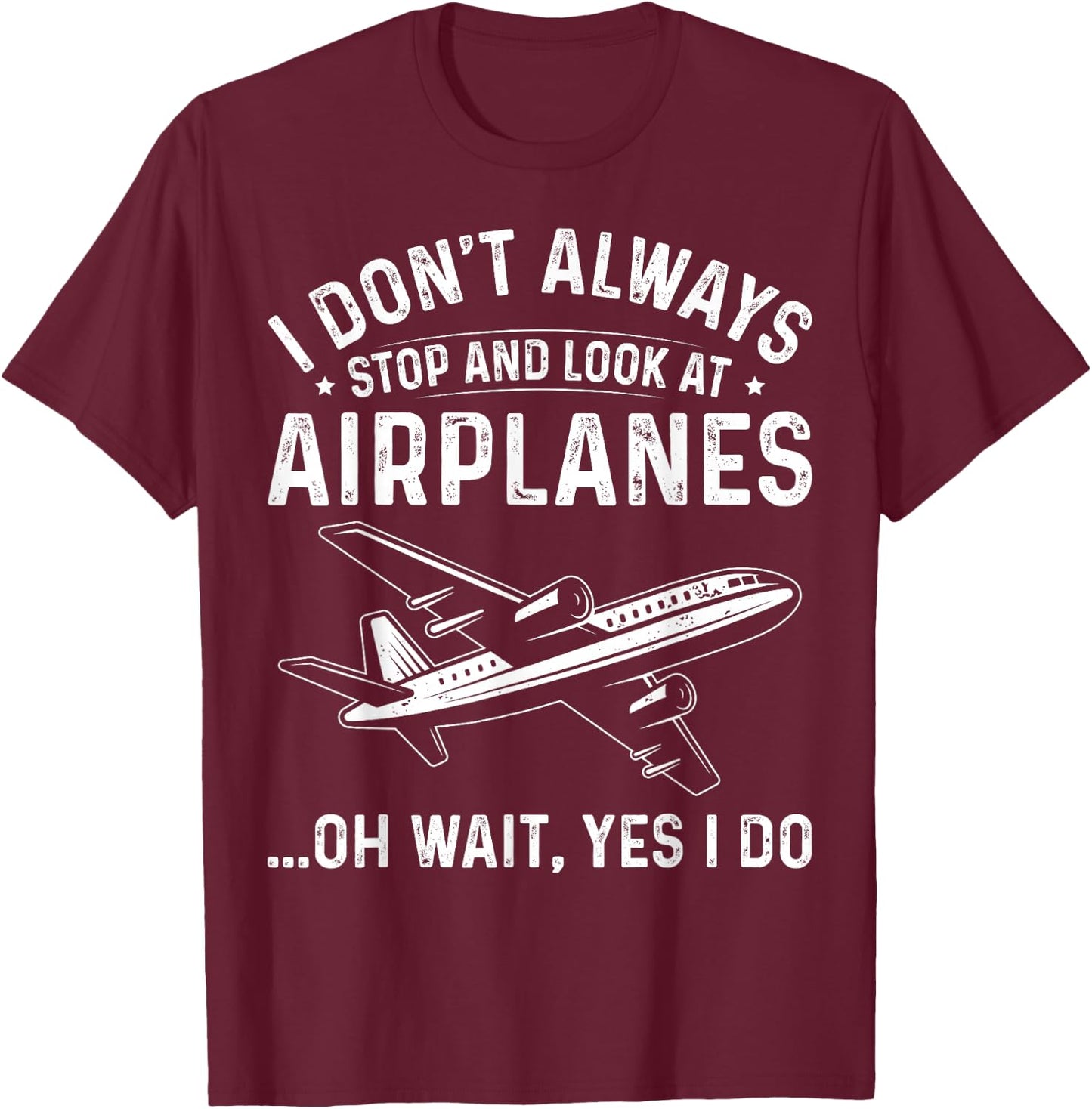Aviation Lover I Don't Always Stop and Look At Airplanes T-Shirt - T-Shirt | Maroon