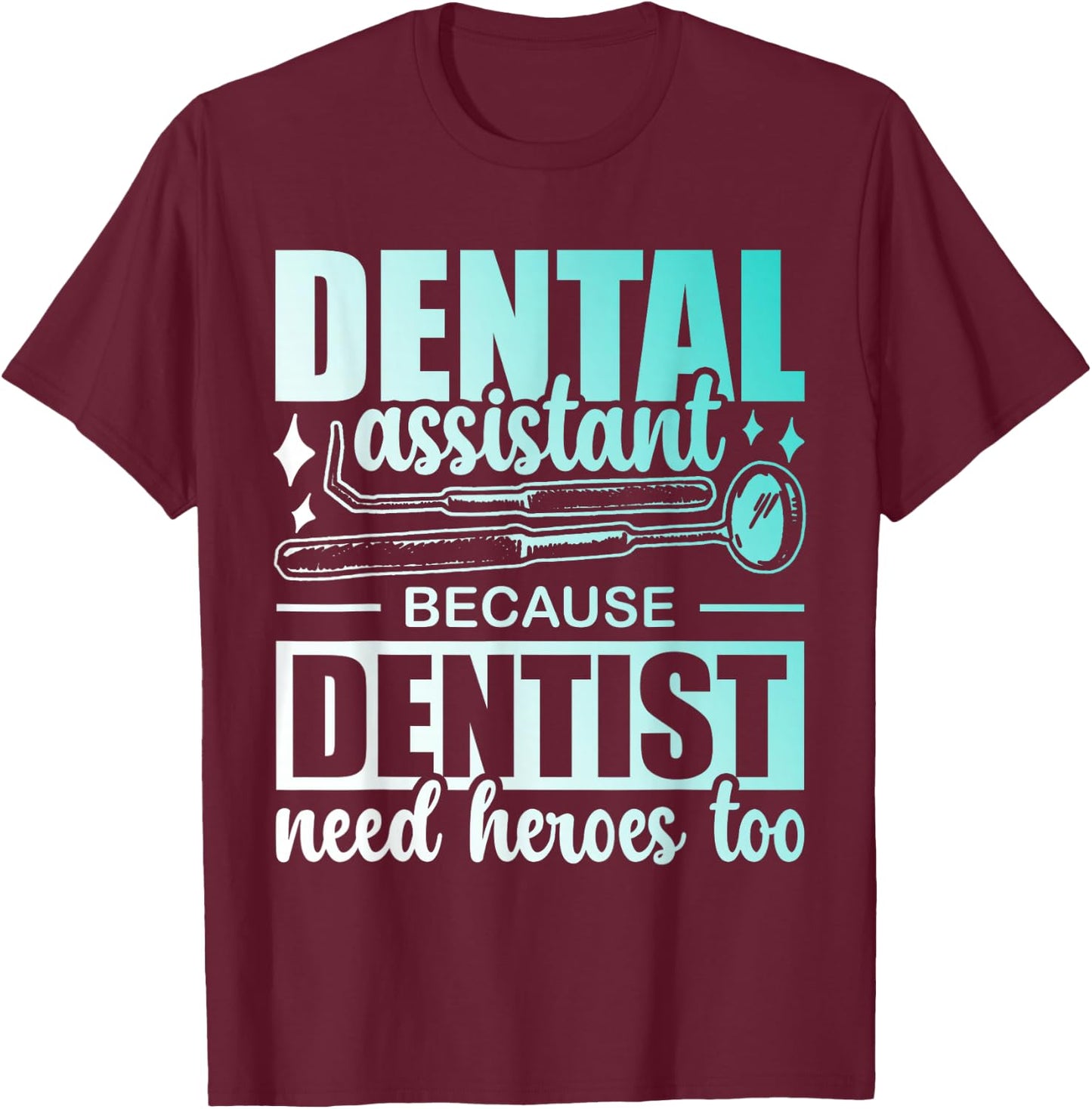 Dental Assistant Because Dentists Need Heroes Too Job Tooth T-Shirt - T-Shirt | Maroon