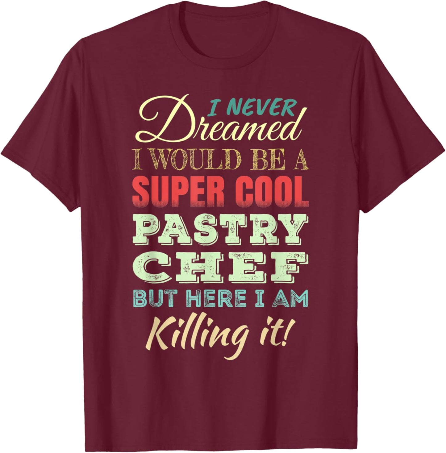 Pastry Chef Funny Gift Appreciation T-Shirt - T-Shirt | Maroon