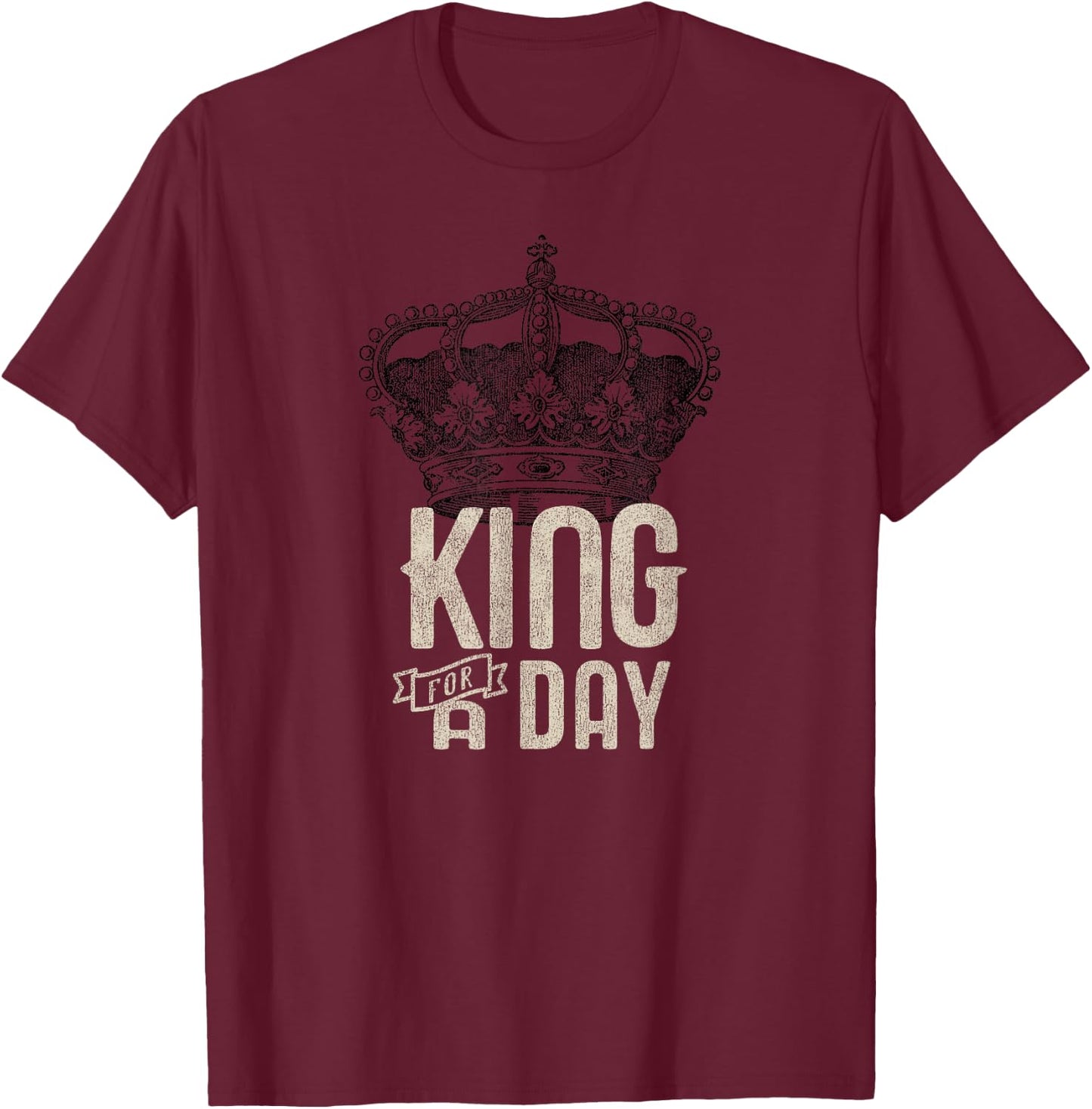 King for a Day T-Shirt - T-Shirt | Maroon