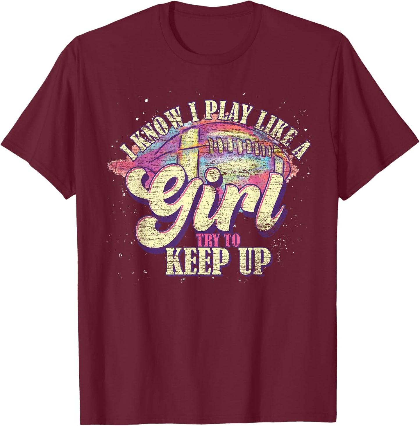 I Know I Play Like A Girl Try To Keep Up Funny Football T-Shirt - T-Shirt | Maroon