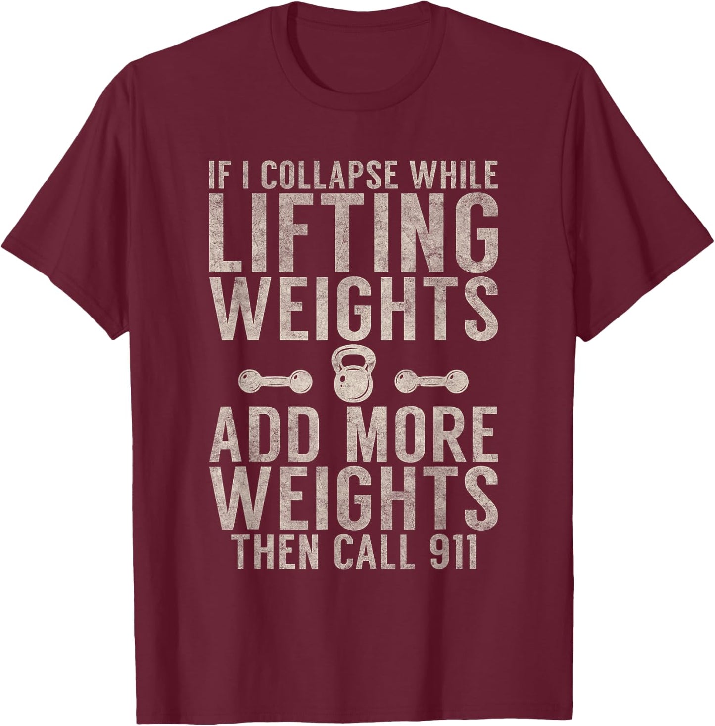 If i collapse while lifting weights add more weigths Gym T-Shirt - T-Shirt | Maroon